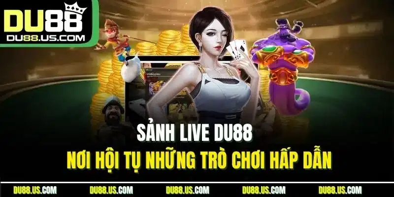 Sảnh Live DU88 | Nơi Hội Tụ Những Trò Chơi Hấp Dẫn - lavor