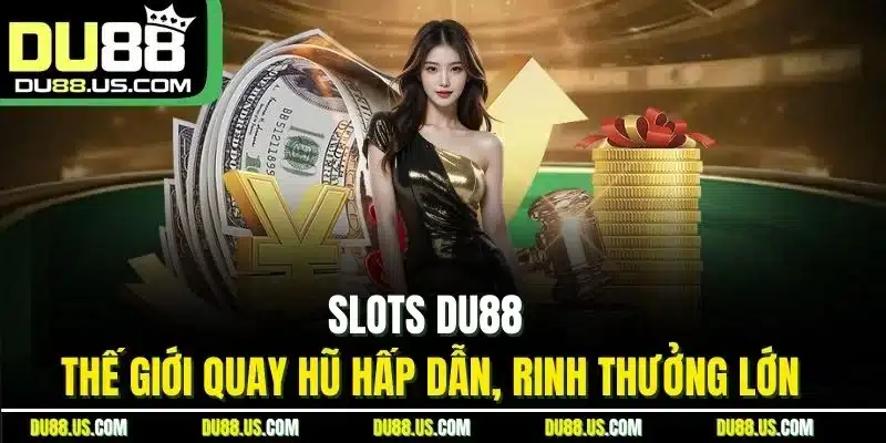 Slots DU88 - Thế Giới Quay Hũ Hấp Dẫn, Rinh Thưởng Lớn - lavor