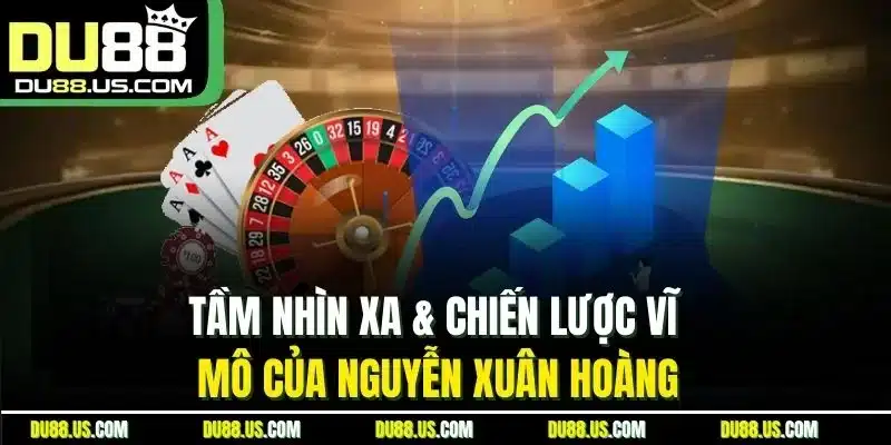Nguyễn Xuân Hoàng - Chiến Lược Gia Tạo Nên Tên Tuổi DU88 - lavor