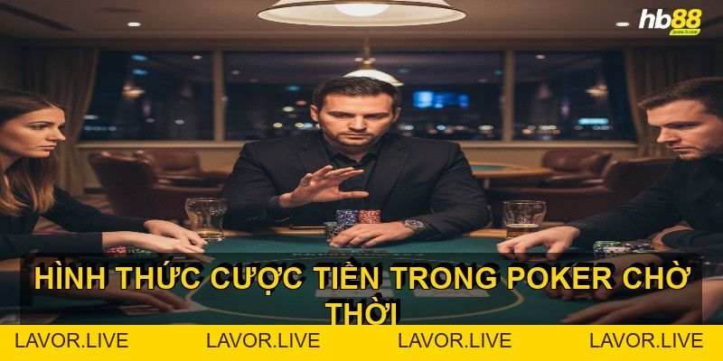 Hình thức cược tiền trong Poker ảnh hưởng đến chiến thuật - lavor
